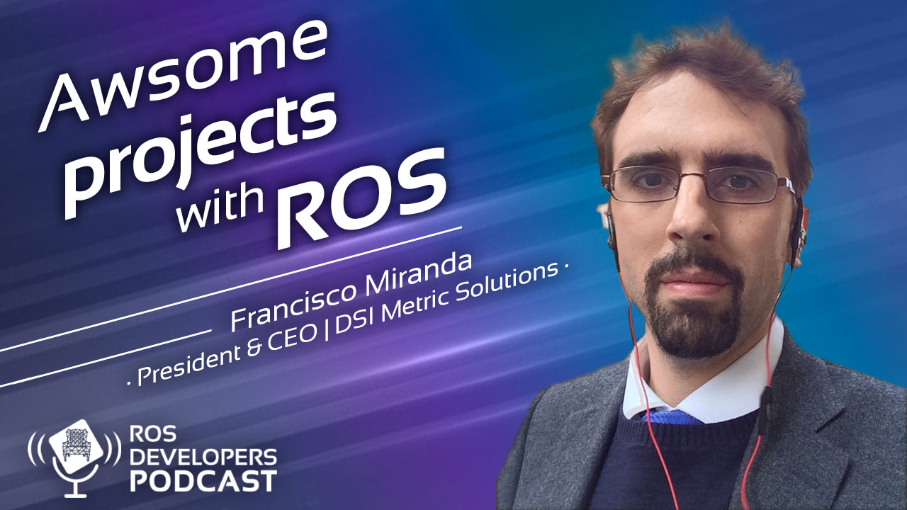 98. Awesome projects with ROS with Francisco Miranda